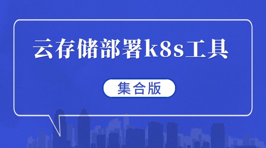 云存储部署k8s实用工具集合，效率翻倍！缩略图