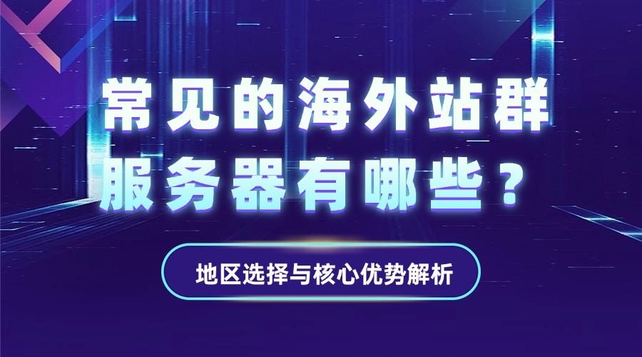常见的海外站群服务器有哪些?地区选择与核心优势解析缩略图 常见的海外站群服务器有哪些?地区选择与核心优势解析缩略图