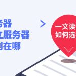 云服务器和独立服务器的区别在哪？一文读懂如何选择