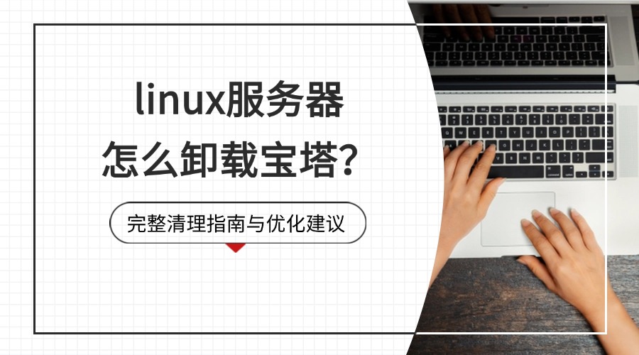 linux服务器怎么卸载宝塔？完整清理指南与优化建议缩略图