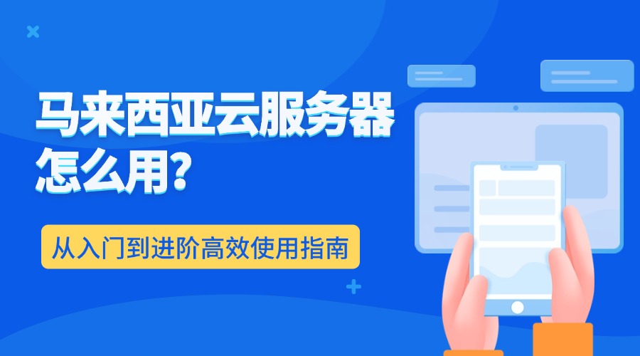 马来西亚云服务器怎么用?从入门到进阶高效使用指南缩略图 马来西亚云服务器怎么用?从入门到进阶高效使用指南缩略图